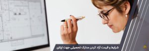 شرایط و قیمت آزاد کردن مدارک تحصیلی جهت اپلای