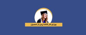 ویزای کار کانادا پس از تحصیل